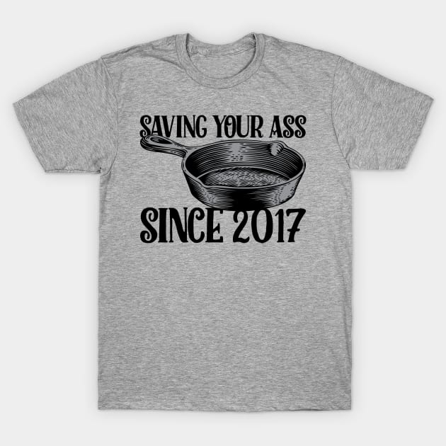 Frying Pan - Saving your ass since 2017 T-Shirt by rjzinger